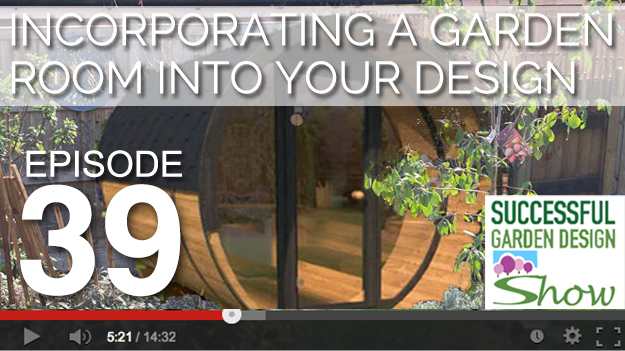 GDS 39 – How to incorporate a garden room into your design